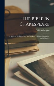 portada The Bible in Shakespeare: A Study of the Relation of the Works of William Shakespeare to the Bible ... (in English)