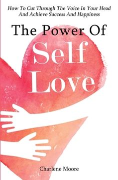 portada The Power Of Self-Love: How To Cut Through The Voice In Your Head And Achieve Success And Happiness (in English)