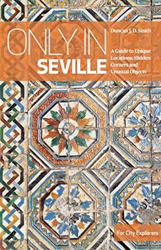 portada Only in Seville: A Guide to Unique Locations, Hidden Corners and Unusual Objects (Only in Guides) (en Inglés)