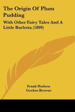 portada the origin of plum pudding: with other fairy tales and a little burletta (1899) (en Inglés)