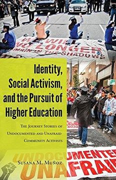 portada Identity, Social Activism, and the Pursuit of Higher Education: The Journey Stories of Undocumented and Unafraid Community Activists (Paperback) 