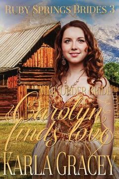 portada Mail Order Bride - Carolyn Finds Love: Sweet Clean Historical Western Mail Order Bride Inspirational Romance (en Inglés)