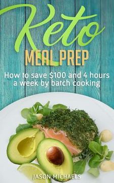 portada Keto Meal Prep: How To Save $100 And 4 Hours A Week By Batch Cooking (en Inglés)