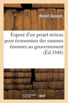 portada Exposé d'Un Projet Sérieux Pour Économiser Des Sommes Énormes Au Gouvernement de: La République Française En Lui Procurant Des Millions Annuellement E (en Francés)