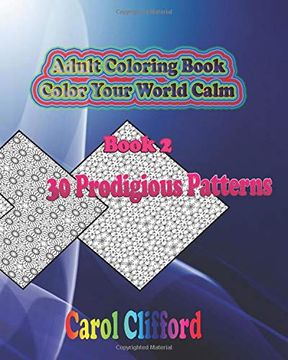 portada Adult Coloring Book, Book 2 - 30 Prodigious Patterns: Color Your World Calm (en Inglés)