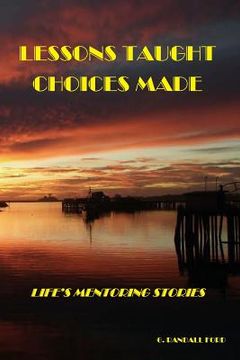 portada Lessons Taught: Choices Made: Life's Mentoring Stories (en Inglés)
