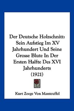 portada Der Deutsche Holzschnitt: Sein Aufstieg Im XV Jahrhundert Und Seine Grosse Blute In Der Ersten Halfte Des XVI Jahrhunderts (1921) (in German)