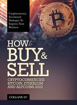 portada How to Buy & Sell Cryptocurrencies Bitcoin, Ethereum and Altcoins 2022: Cryptocurrency Investment Strategies to Improve Your Business