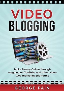 portada Video Blogging: Make Money Online through vlogging on YouTube and other video web marketing platforms