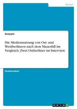 portada Die Mediennutzung von Ost- und Westberlinern nach dem Mauerfall im Vergleich. Zwei Ostberliner im Interview (en Alemán)