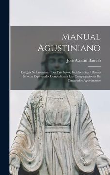 portada Manual Agustiniano: En que se Enumeran los Privilejios, Indulgencias i Demas Gracias Espirituales Concedidas a las Congregaciones de Cinturados Agustinianos