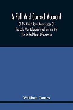 portada A Full and Correct Account of the Chief Naval Occurrences of the Late war Between Great Britain and the United States of America: Preceded by a. Fought Previous to That Period: To Which 