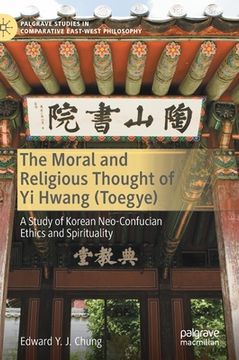 portada The Moral and Religious Thought of Yi Hwang (Toegye): A Study of Korean Neo-Confucian Ethics and Spirituality (en Inglés)