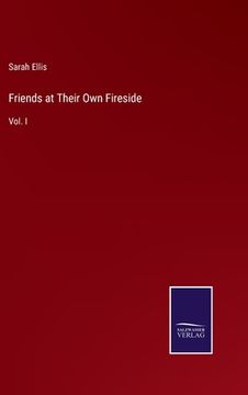 portada Friends at Their Own Fireside: Vol. I (en Inglés)