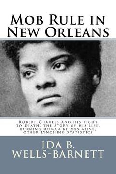 portada Mob Rule in New Orleans: Robert Charles and his fight to death, the story of his life, burning human beings alive, other lynching statistics (in English)