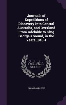 portada Journals of Expeditions of Discovery Into Central Australia, and Overland From Adelaide to King George's Sound, in the Years 1840-1