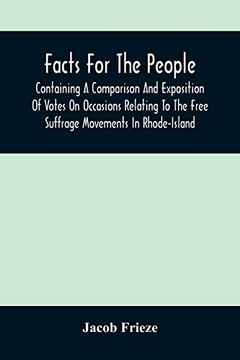 portada Facts for the People: Containing a Comparison and Exposition of Votes on Occasions Relating to the Free Suffrage Movements in Rhode-Island (en Inglés)