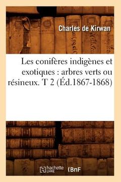 portada Les Conifères Indigènes Et Exotiques: Arbres Verts Ou Résineux. T 2 (Éd.1867-1868) (en Francés)