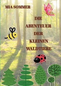 portada Die Abenteuer der kleinen Waldtiere: -Ein Marienkäfer, eine Biene und ein Schmetterling erforschen den Wald- (in German)