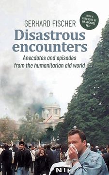 portada Disastrous Encounters: Anecdotes and Episodes from the humanitarian aid world (en Inglés)