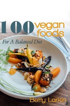 portada 100 Vegan Foods For A Balanced Diet (en Inglés)