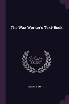 portada The Wax Worker's Text-Book (en Inglés)