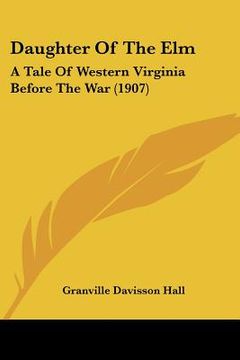 portada daughter of the elm: a tale of western virginia before the war (1907)