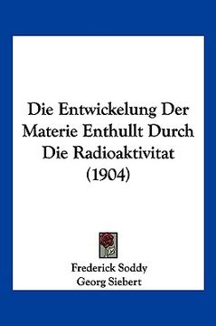 portada Die Entwickelung Der Materie Enthullt Durch Die Radioaktivitat (1904) (en Alemán)