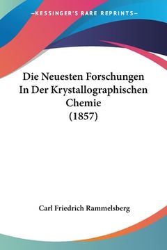 portada Die Neuesten Forschungen In Der Krystallographischen Chemie (1857) (en Alemán)