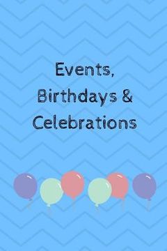 portada Events, Birthdays & Celebrations: Be Creative, Plan in Advance. Never Forget Weddings, Birthdays, Annual Events, Special Dates, Anniversaries, Importa (in English)