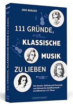 portada 111 Gründe, Klassische Musik zu Lieben: Von Sonate, Sinfonie und Serenade, von Unisono bis Zwölftonmusik? Ein Akkord aus 111 Tönen (en Alemán)