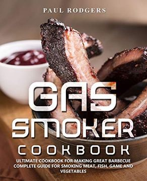 portada Gas Smoker Cookbook: Ultimate Cookbook for Making Great Barbecue, Complete Guide for Smoking Meat, Fish, Game and Vegetables (en Inglés)