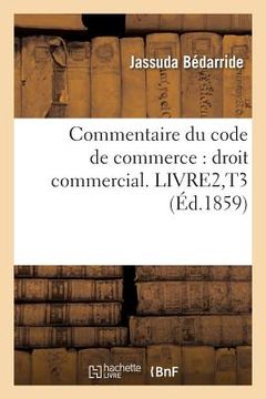 portada Commentaire Du Code de Commerce: Droit Commercial. Livre2, T3 (en Francés)