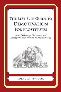 portada The Best Ever Guide to Demotivation For Prostitutes: How To Dismay, Dishearten and Disappoint Your Friends, Family and Staff (en Inglés)
