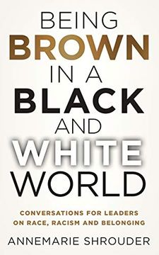 portada Being Brown in a Black and White World: Conversations for Leaders About Race, Racism and Belonging (en Inglés)