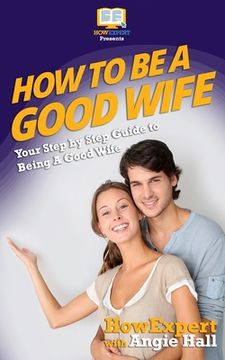 portada How To Be a Good Wife: Your Step By Step Guide To Being a Good Wife (en Inglés)
