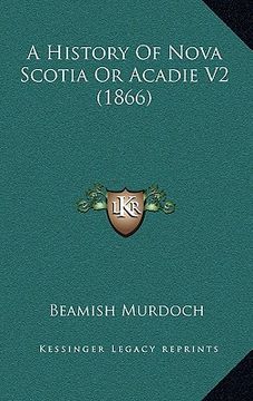 portada a history of nova scotia or acadie v2 (1866) (en Inglés)