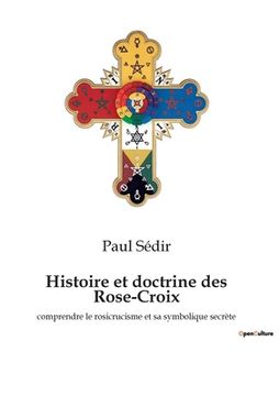 portada Histoire et doctrine des Rose-Croix: comprendre le rosicrucisme et sa symbolique secrète (in French)
