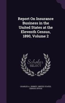portada Report On Insurance Business in the United States at the Eleventh Census, 1890, Volume 2 (en Inglés)