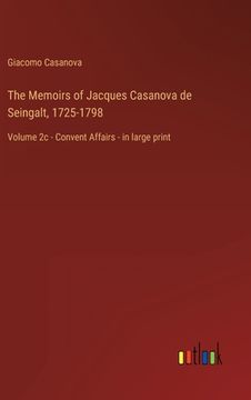 portada The Memoirs of Jacques Casanova de Seingalt, 1725-1798: Volume 2c - Convent Affairs - in large print (en Inglés)