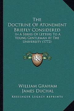 portada the doctrine of atonement briefly considered: in a series of letters to a young gentleman at the university (1772)