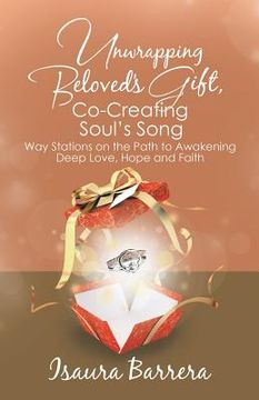portada Unwrapping Beloved's Gift, Co-Creating Soul's Song: Way Stations on the Path to Awakening Deep Love, Hope and Faith (in English)