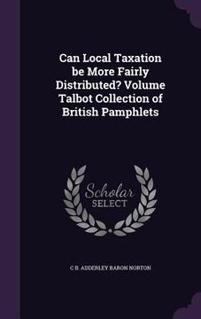 portada Can Local Taxation be More Fairly Distributed? Volume Talbot Collection of British Pamphlets (en Inglés)