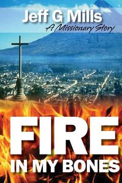 portada Fire in my Bones: A Missionary Story (en Inglés)