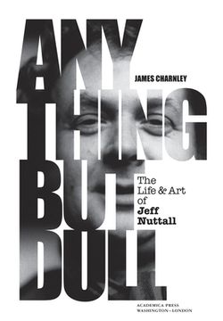 portada Anything but Dull: The Life and art of Jeff Nuttall (en Inglés)