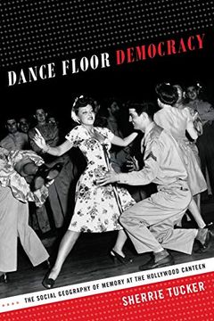 portada Dance Floor Democracy: The Social Geography of Memory at the Hollywood Canteen 
