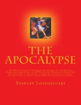 portada The Apocalypse: The Whole System of Protestant Prophecies Like the Rapture, Tribulation, AntiChrist and WWIII Are All Wrongfully Fabricated, Because ... Have It Right. Read This Book for the Truth.