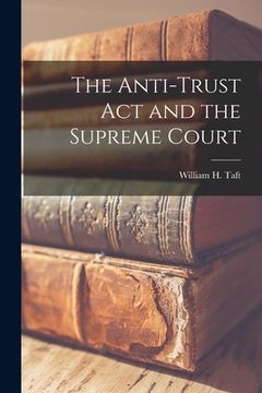 portada The Anti-trust Act and the Supreme Court (en Inglés)