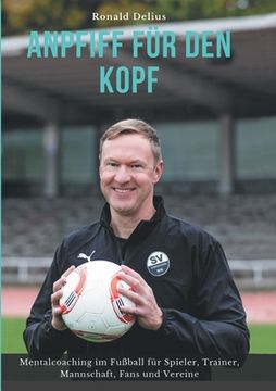 portada Anpfiff für den Kopf: Mentalcoaching im Fußball für Spieler, Trainer, Mannschaft, Fans und Vereine