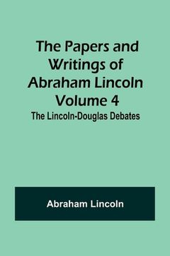 portada The Papers and Writings of Abraham Lincoln - Volume 4: The Lincoln-Douglas Debates (en Inglés)
